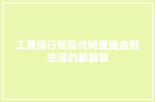 工商银行短信代码便捷金融生活的新篇章