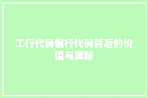 工行代码银行代码背后的价值与奥秘
