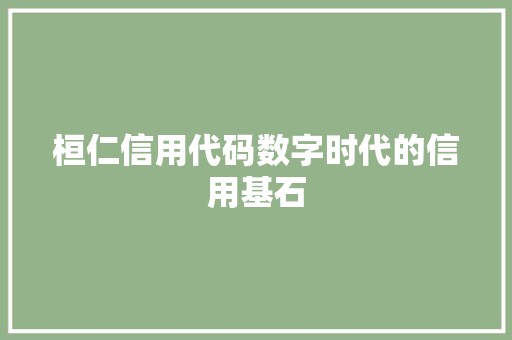 桓仁信用代码数字时代的信用基石