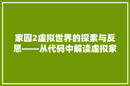 家园2虚拟世界的探索与反思——从代码中解读虚拟家园的构建与意义  第1张