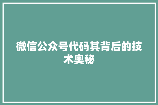 微信公众号代码其背后的技术奥秘  第1张