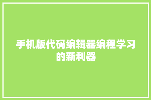 手机版代码编辑器编程学习的新利器