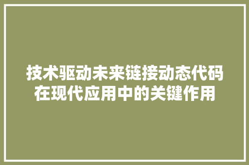 技术驱动未来链接动态代码在现代应用中的关键作用  第1张