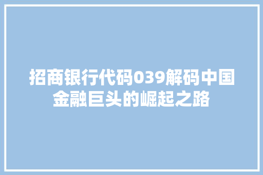 招商银行代码039解码中国金融巨头的崛起之路  第1张