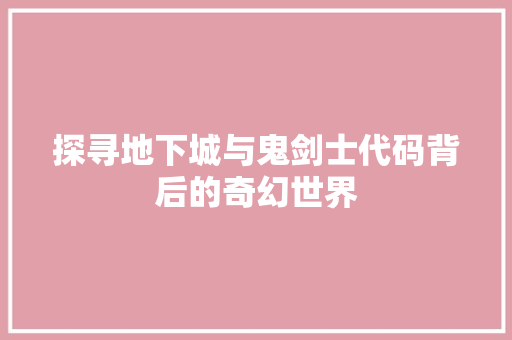 探寻地下城与鬼剑士代码背后的奇幻世界  第1张