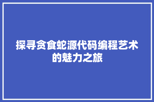 探寻贪食蛇源代码编程艺术的魅力之旅  第1张