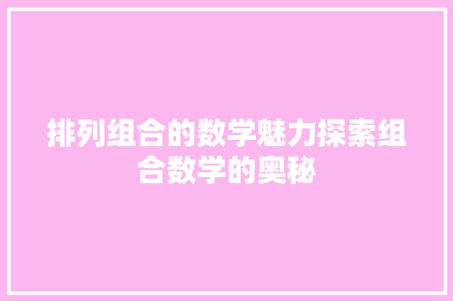 排列组合的数学魅力探索组合数学的奥秘