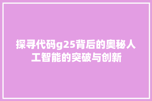 探寻代码g25背后的奥秘人工智能的突破与创新