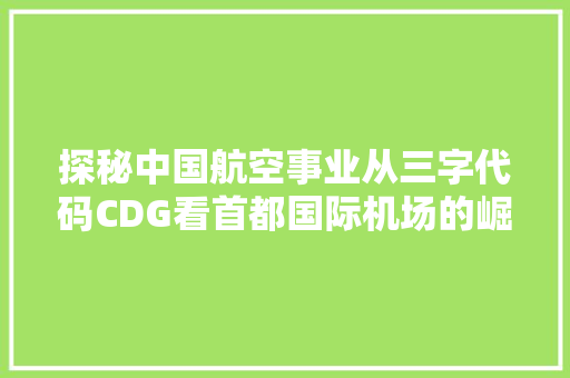 探秘中国航空事业从三字代码CDG看首都国际机场的崛起  第1张