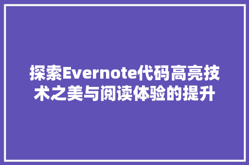探索Evernote代码高亮技术之美与阅读体验的提升  第1张