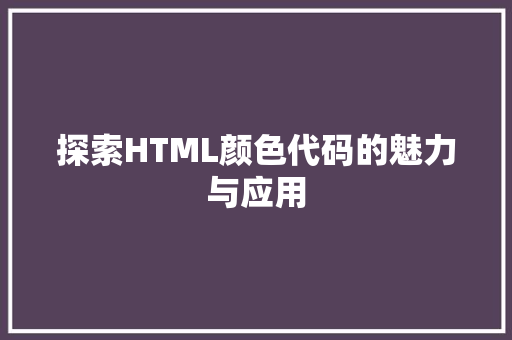 探索HTML颜色代码的魅力与应用  第1张