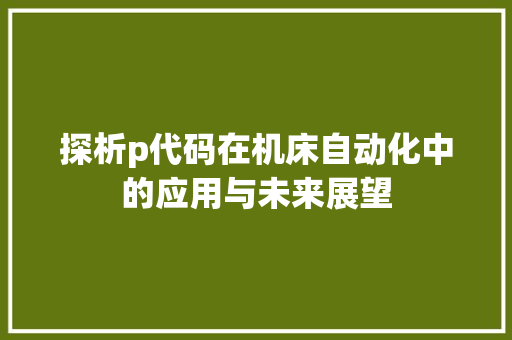 探析p代码在机床自动化中的应用与未来展望