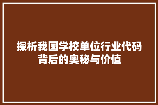 探析我国学校单位行业代码背后的奥秘与价值