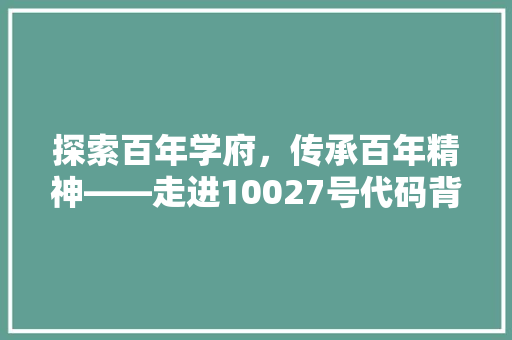 探索百年学府，传承百年精神——走进10027号代码背后的学校