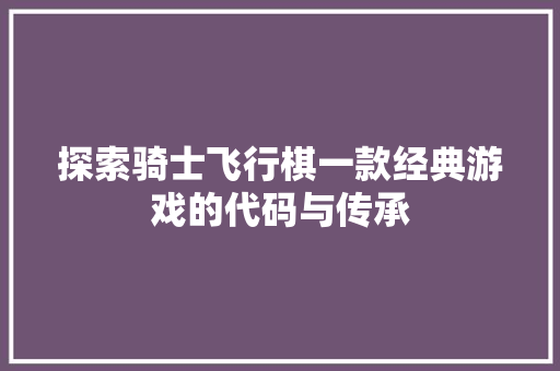 探索骑士飞行棋一款经典游戏的代码与传承