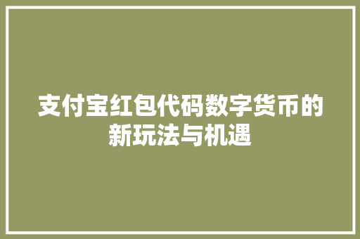 支付宝红包代码数字货币的新玩法与机遇