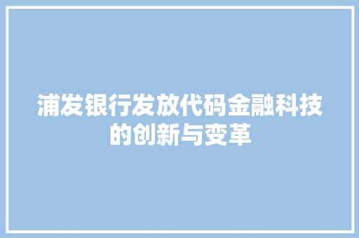 浦发银行发放代码金融科技的创新与变革