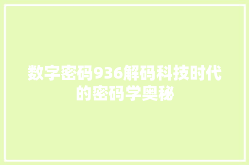数字密码936解码科技时代的密码学奥秘  第1张