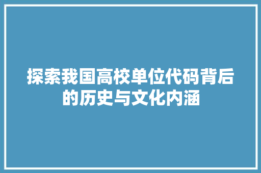 探索我国高校单位代码背后的历史与文化内涵  第1张