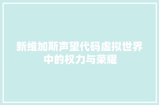 新维加斯声望代码虚拟世界中的权力与荣耀
