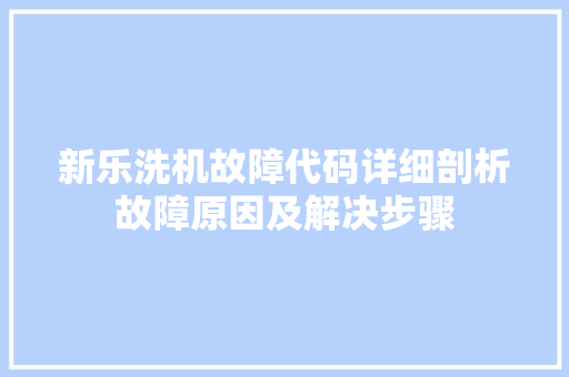 新乐洗机故障代码详细剖析故障原因及解决步骤