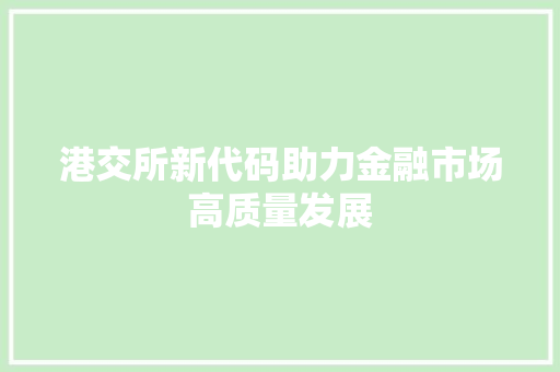 港交所新代码助力金融市场高质量发展