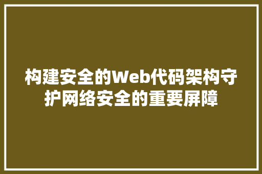 构建安全的Web代码架构守护网络安全的重要屏障