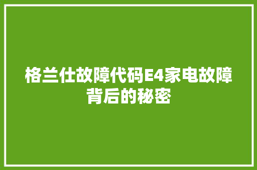 格兰仕故障代码E4家电故障背后的秘密