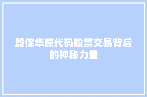 殷保华原代码股票交易背后的神秘力量