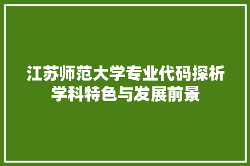 江苏师范大学专业代码探析学科特色与发展前景