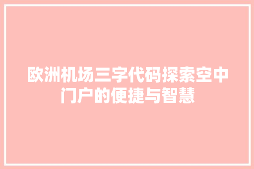 欧洲机场三字代码探索空中门户的便捷与智慧  第1张