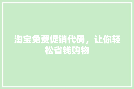 淘宝免费促销代码，让你轻松省钱购物  第1张