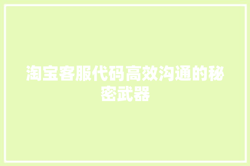 淘宝客服代码高效沟通的秘密武器