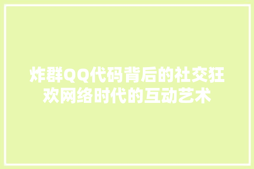 炸群QQ代码背后的社交狂欢网络时代的互动艺术