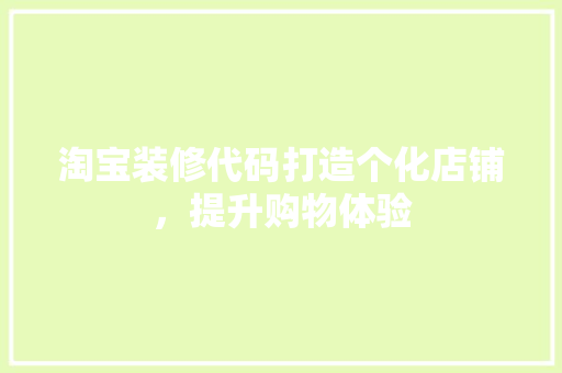 淘宝装修代码打造个化店铺，提升购物体验