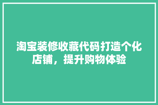 淘宝装修收藏代码打造个化店铺，提升购物体验