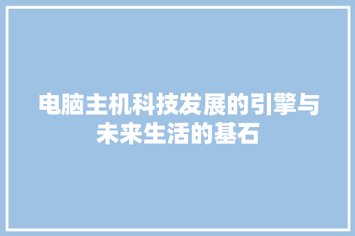 电脑主机科技发展的引擎与未来生活的基石