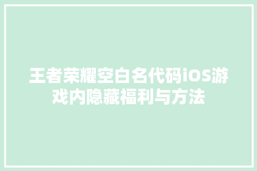 王者荣耀空白名代码iOS游戏内隐藏福利与方法  第1张