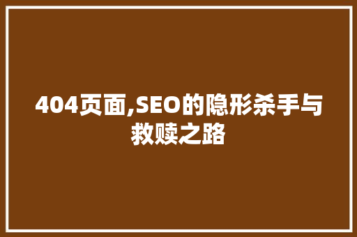 404页面,SEO的隐形杀手与救赎之路