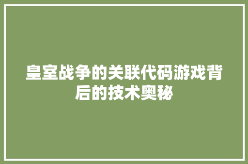 皇室战争的关联代码游戏背后的技术奥秘