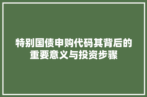 特别国债申购代码其背后的重要意义与投资步骤