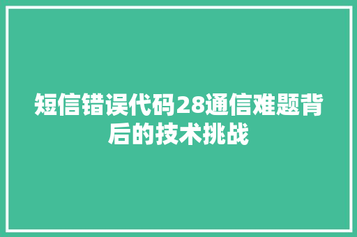 短信错误代码28通信难题背后的技术挑战  第1张