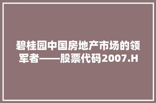 碧桂园中国房地产市场的领军者——股票代码2007.HK